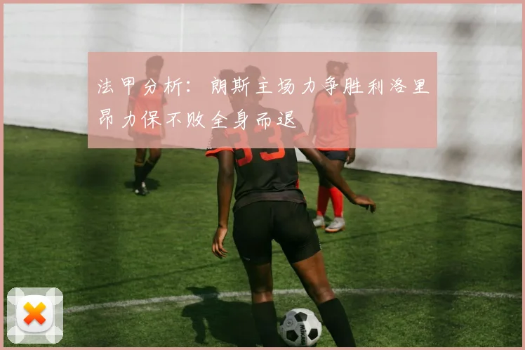 法甲分析：朗斯主场力争胜利洛里昂力保不败全身而退